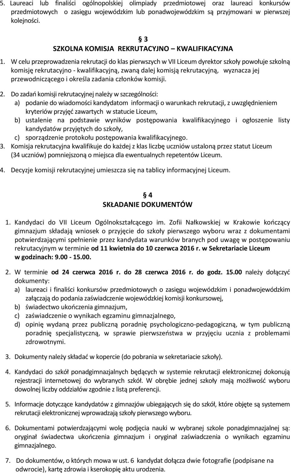 W celu przeprowadzenia rekrutacji do klas pierwszych w VII Liceum dyrektor szkoły powołuje szkolną komisję rekrutacyjno - kwalifikacyjną, zwaną dalej komisją rekrutacyjną, wyznacza jej