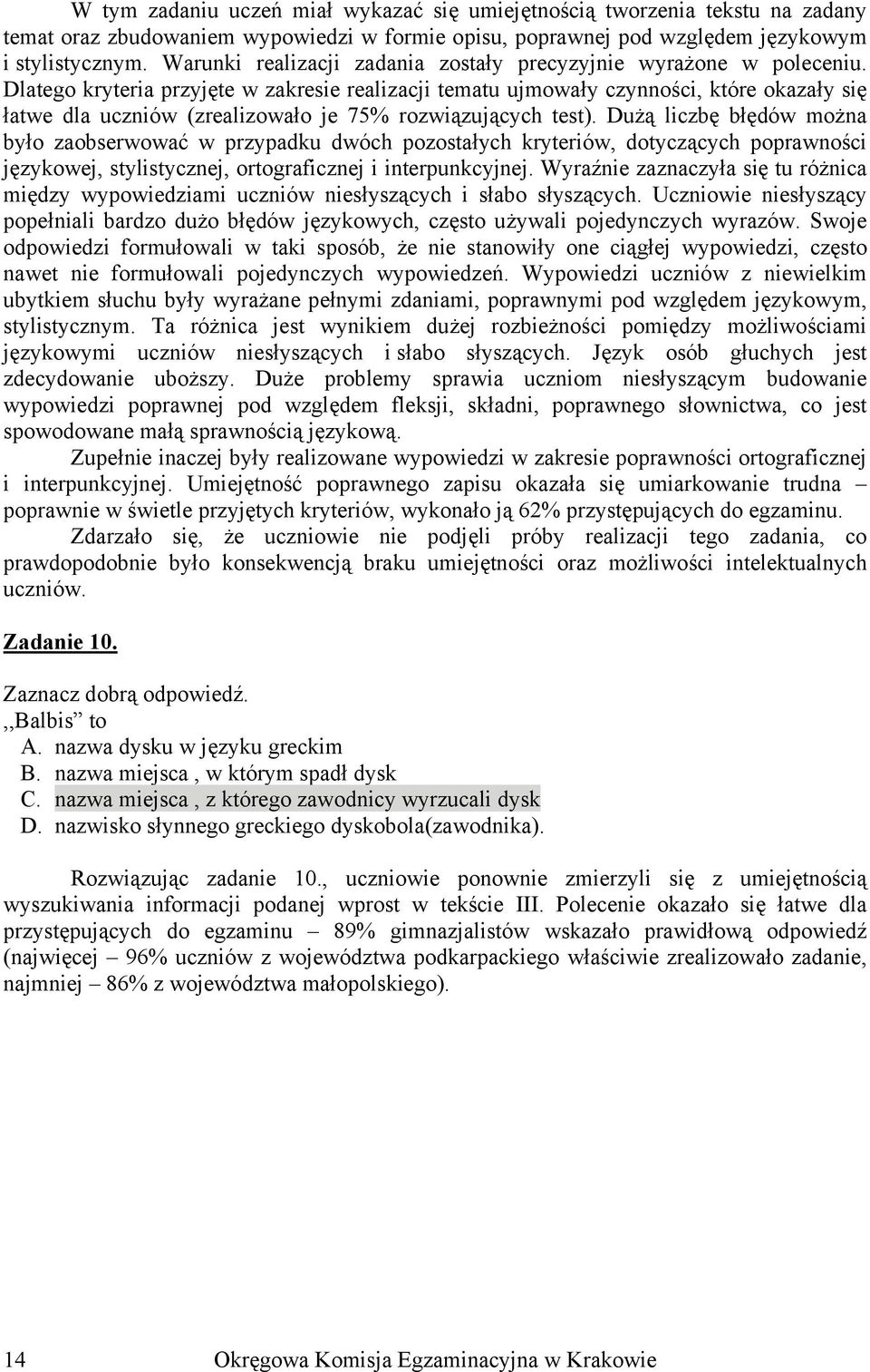 Dlatego kryteria przyjęte w zakresie realizacji tematu ujmowały czynności, które okazały się łatwe dla uczniów (zrealizowało je 75% rozwiązujących test).