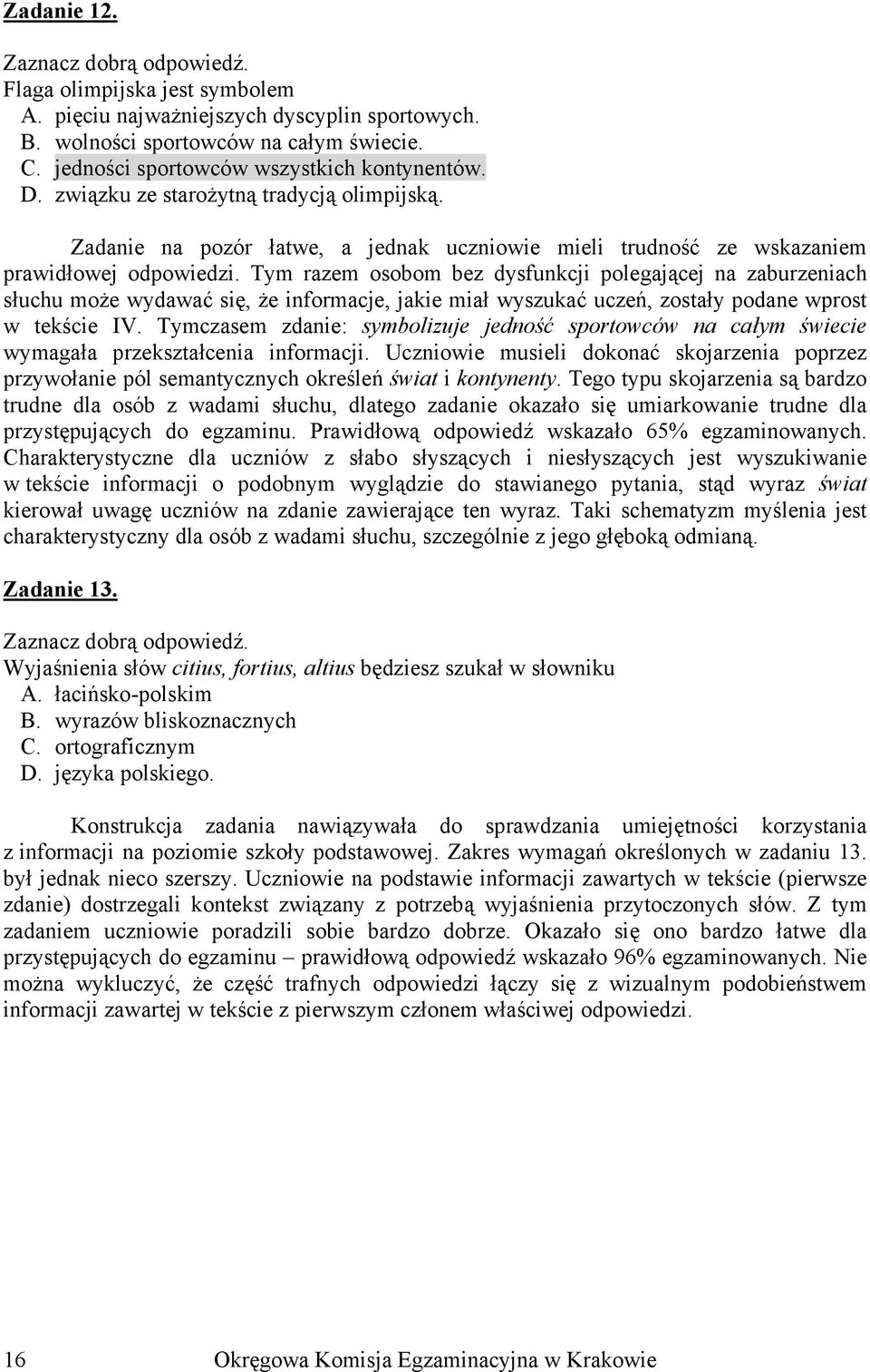 Tym razem osobom bez dysfunkcji polegającej na zaburzeniach słuchu może wydawać się, że informacje, jakie miał wyszukać uczeń, zostały podane wprost w tekście IV.