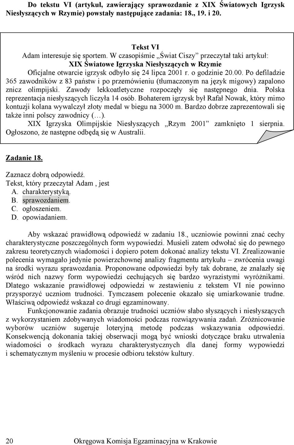 r. o godzinie 20.00. Po defiladzie 365 zawodników z 83 państw i po przemówieniu (tłumaczonym na język migowy) zapalono znicz olimpijski. Zawody lekkoatletyczne rozpoczęły się następnego dnia.