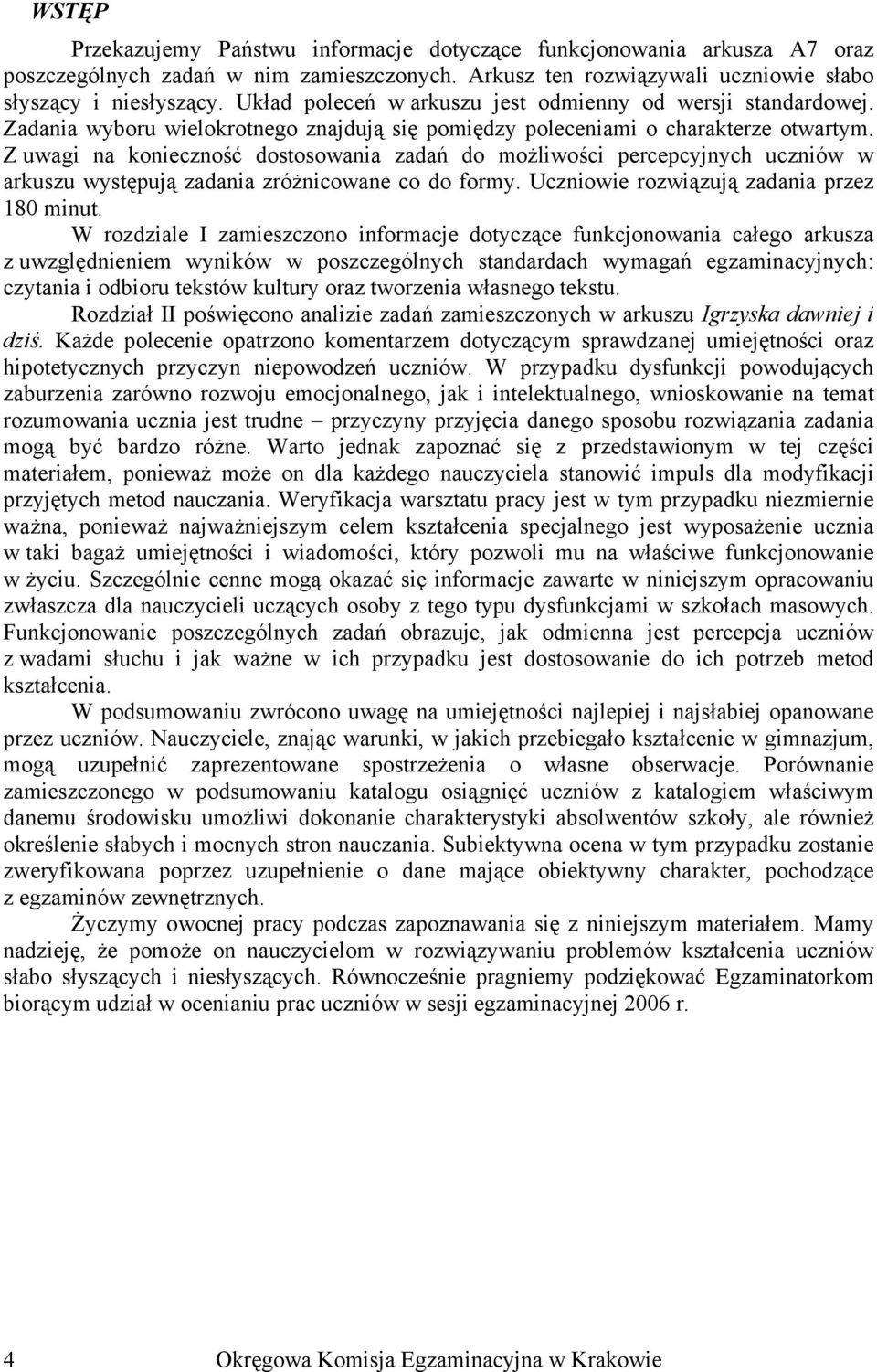 Z uwagi na konieczność dostosowania zadań do możliwości percepcyjnych uczniów w arkuszu występują zadania zróżnicowane co do formy. Uczniowie rozwiązują zadania przez 180 minut.