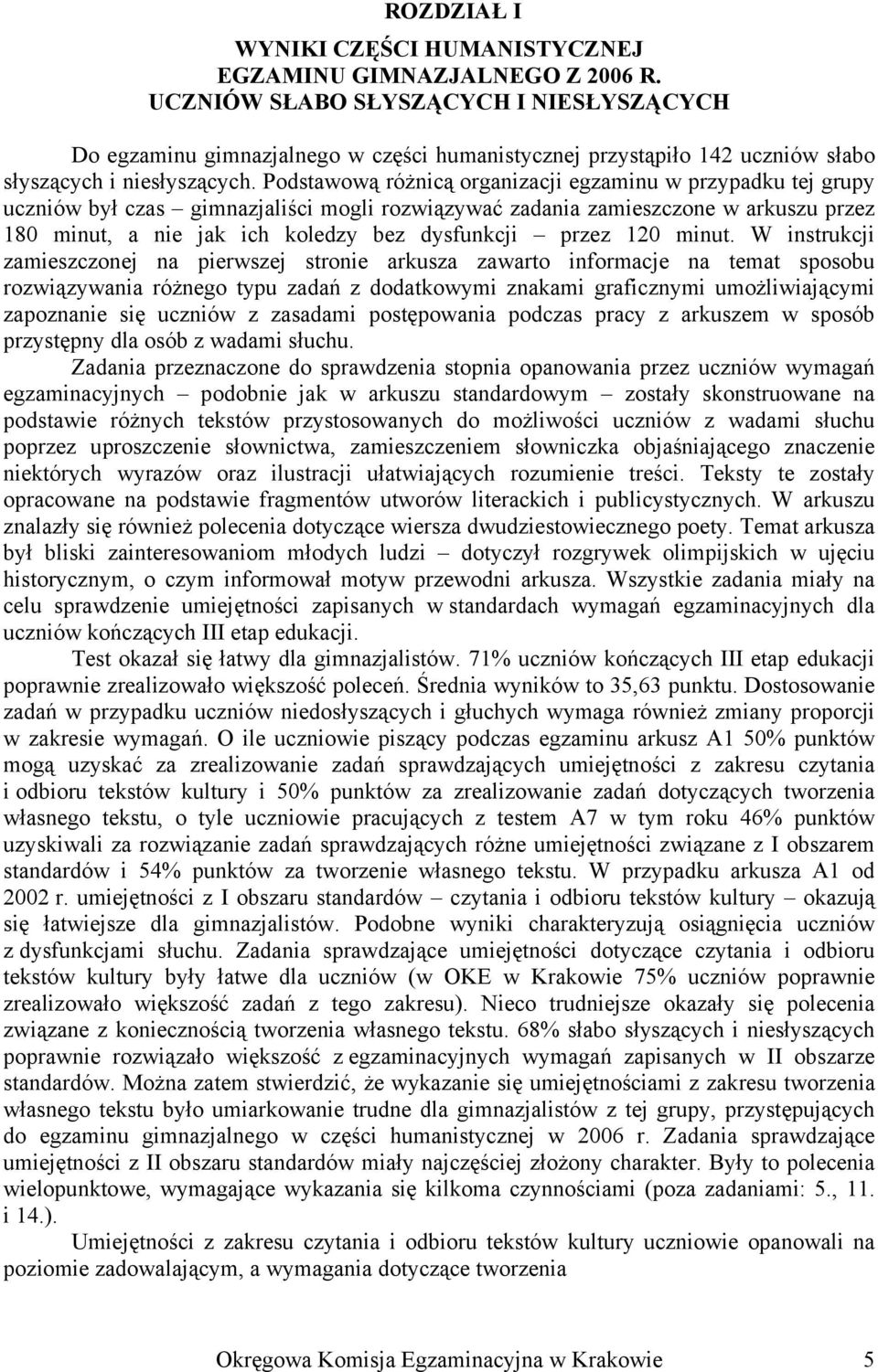 Podstawową różnicą organizacji egzaminu w przypadku tej grupy uczniów był czas gimnazjaliści mogli rozwiązywać zadania zamieszczone w arkuszu przez 180 minut, a nie jak ich koledzy bez dysfunkcji