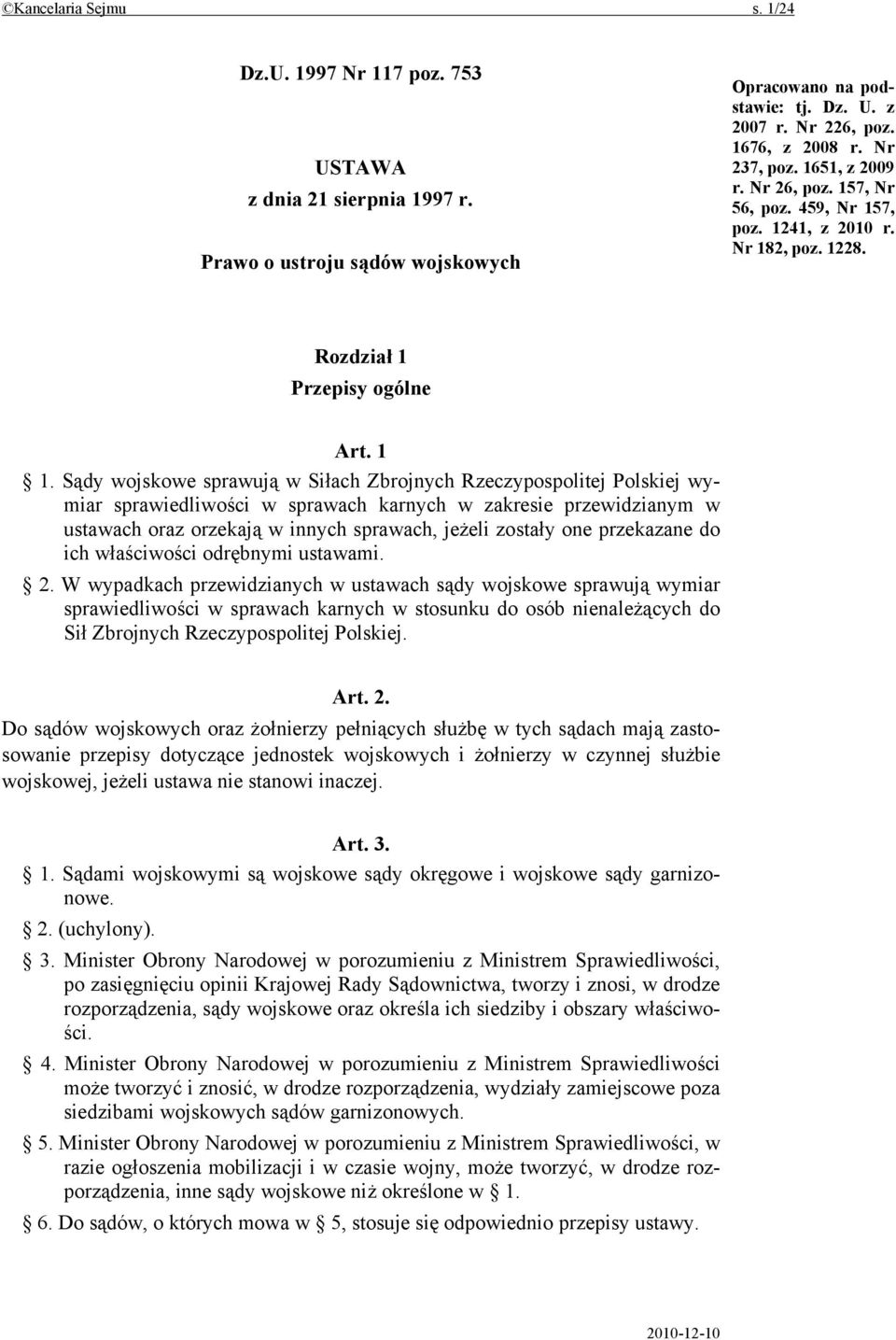 Sądy wojskowe sprawują w Siłach Zbrojnych Rzeczypospolitej Polskiej wymiar sprawiedliwości w sprawach karnych w zakresie przewidzianym w ustawach oraz orzekają w innych sprawach, jeżeli zostały one