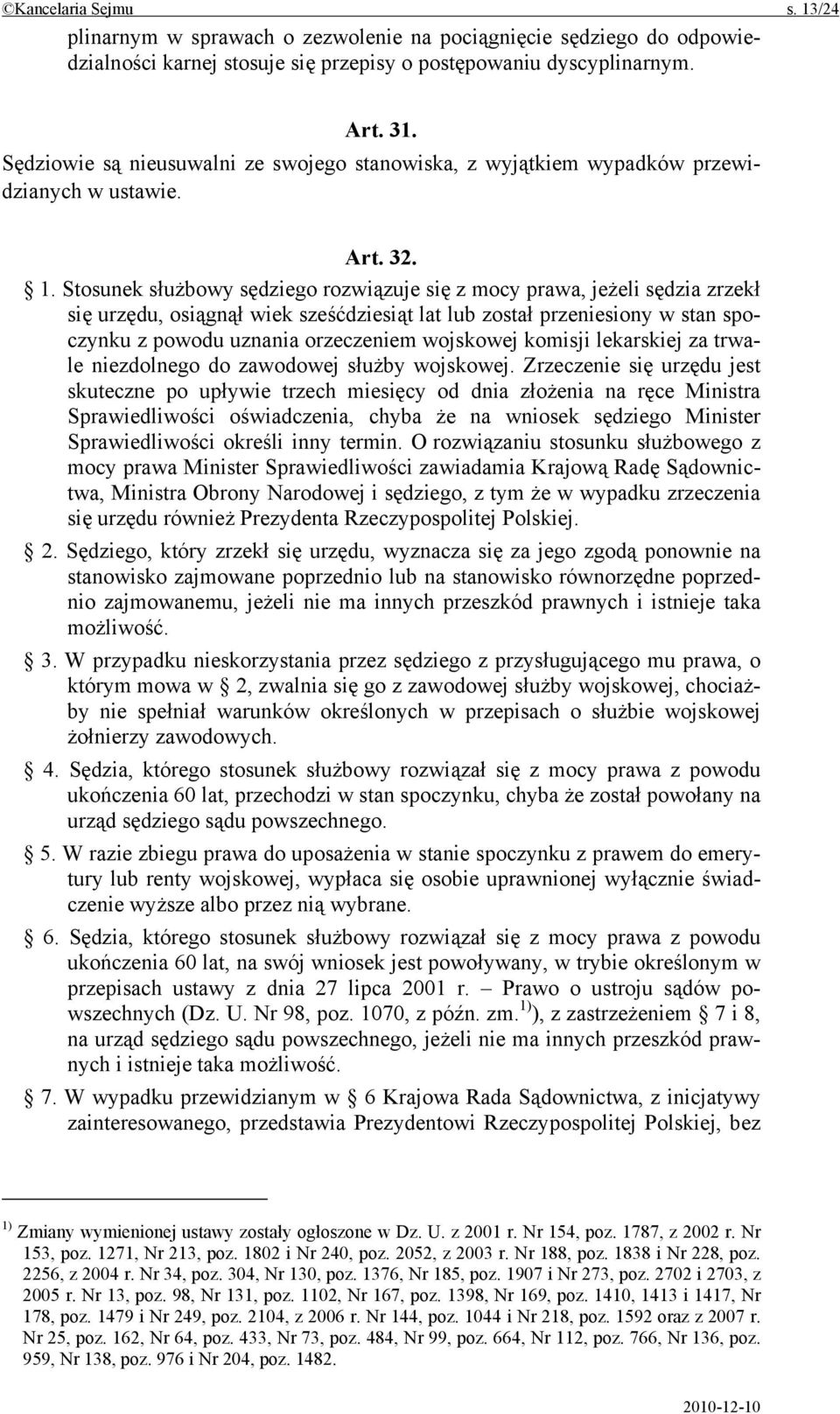 Stosunek służbowy sędziego rozwiązuje się z mocy prawa, jeżeli sędzia zrzekł się urzędu, osiągnął wiek sześćdziesiąt lat lub został przeniesiony w stan spoczynku z powodu uznania orzeczeniem