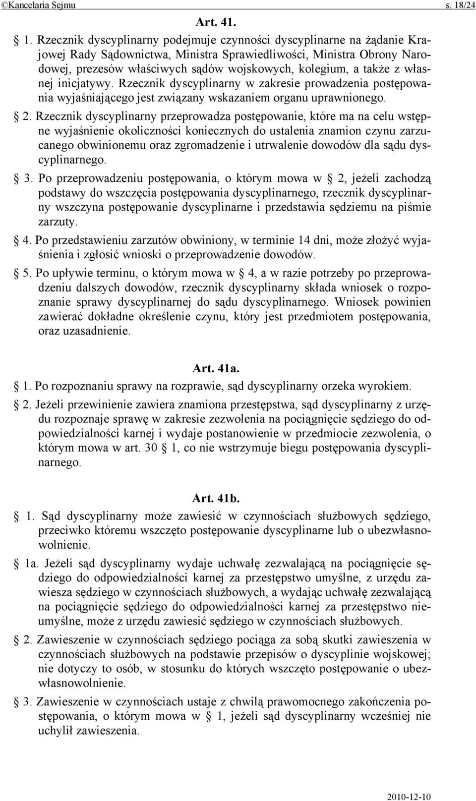 Rzecznik dyscyplinarny podejmuje czynności dyscyplinarne na żądanie Krajowej Rady Sądownictwa, Ministra Sprawiedliwości, Ministra Obrony Narodowej, prezesów właściwych sądów wojskowych, kolegium, a