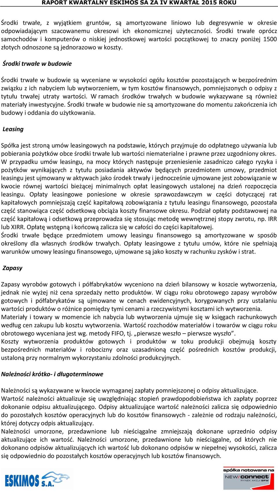 Środki trwałe w budowie Środki trwałe w budowie są wyceniane w wysokości ogółu kosztów pozostających w bezpośrednim związku z ich nabyciem lub wytworzeniem, w tym kosztów finansowych, pomniejszonych