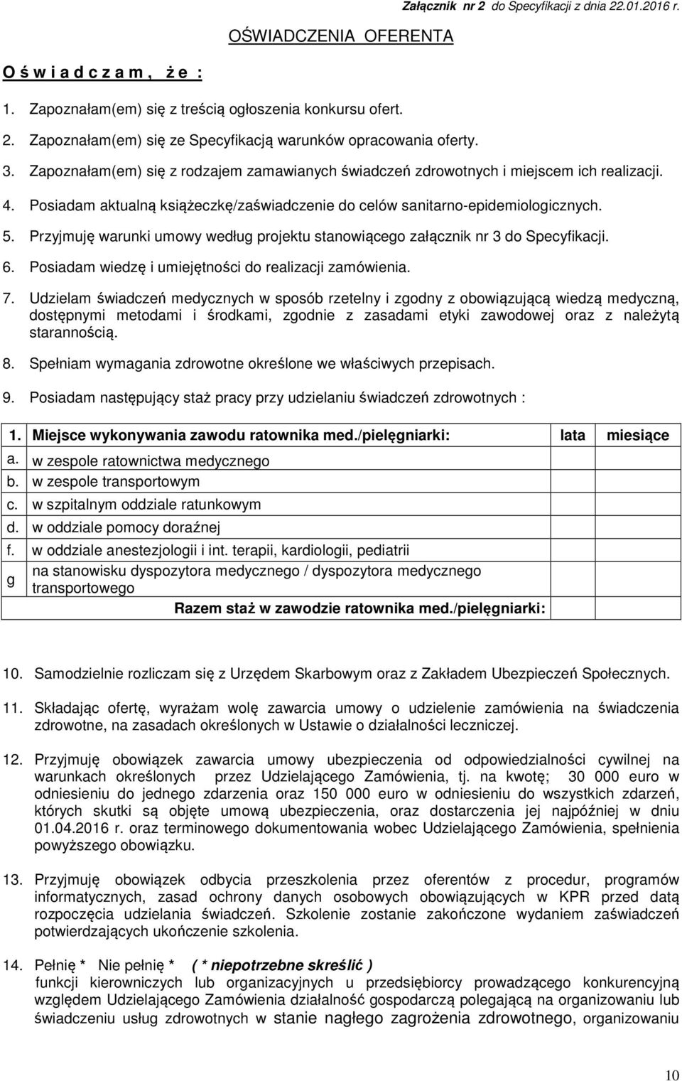 Przyjmuję warunki umowy według projektu stanowiącego załącznik nr 3 do Specyfikacji. 6. Posiadam wiedzę i umiejętności do realizacji zamówienia. 7.