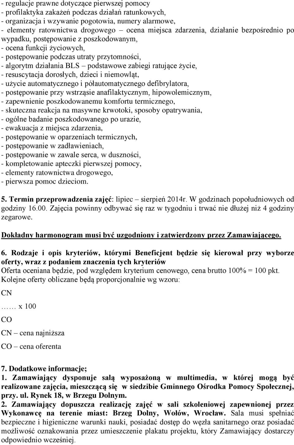 życie, - resuscytacja dorosłych, dzieci i niemowląt, - użycie automatycznego i półautomatycznego defibrylatora, - postępowanie przy wstrząsie anafilaktycznym, hipowolemicznym, - zapewnienie