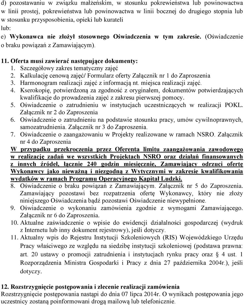 Szczegółowy zakres tematyczny zajęć 2. Kalkulację cenową zajęć/ Formularz oferty Załącznik nr 1 do Zaproszenia 3. Harmonogram realizacji zajęć z informacją nt. miejsca realizacji zajęć. 4.