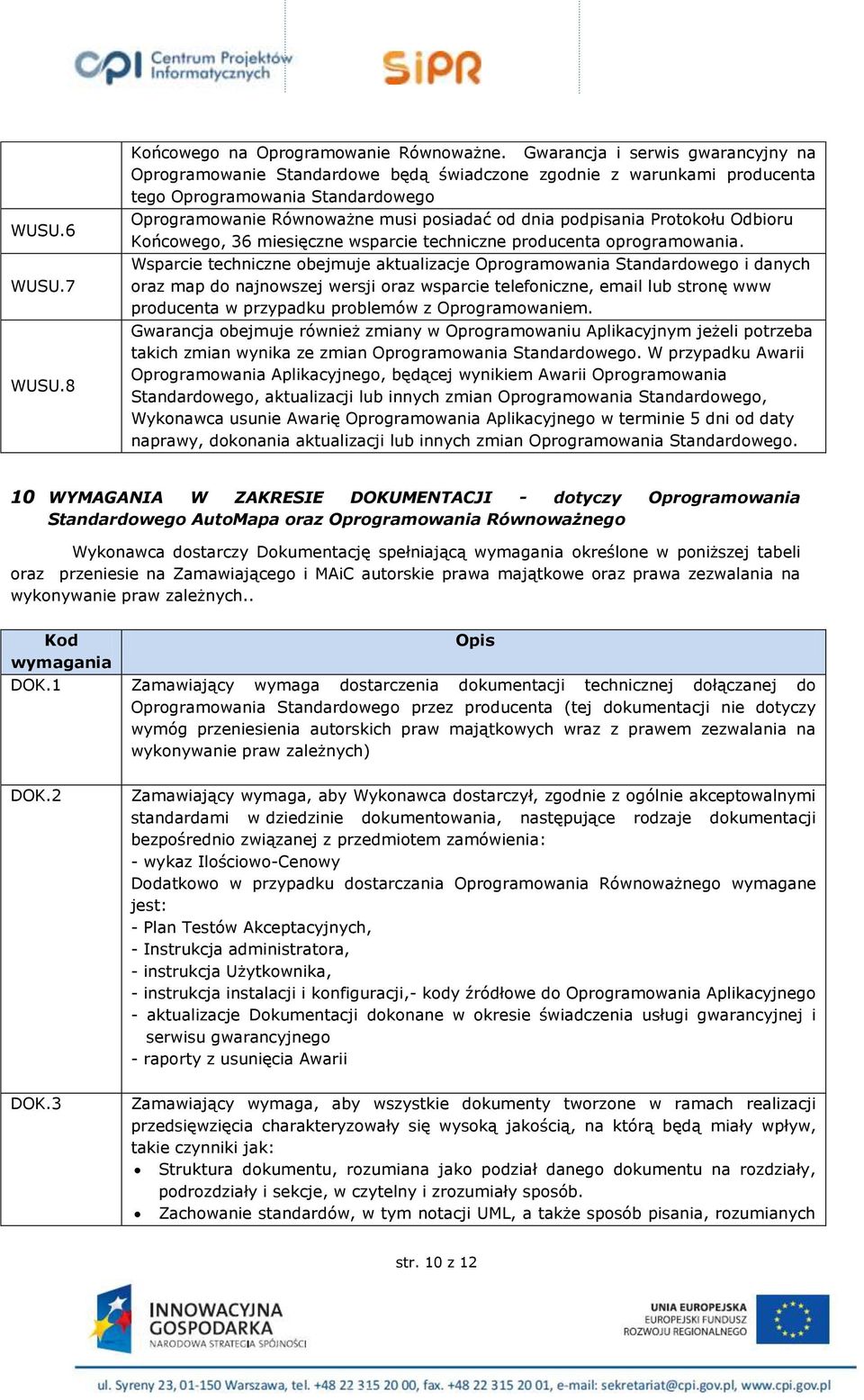 podpisania Protokołu Odbioru Końcowego, 36 miesięczne wsparcie techniczne producenta oprogramowania.