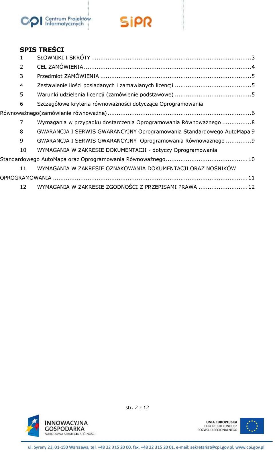 .. 8 8 GWARANCJA I SERWIS GWARANCYJNY Oprogramowania Standardowego AutoMapa 9 9 GWARANCJA I SERWIS GWARANCYJNY Oprogramowania Równoważnego.