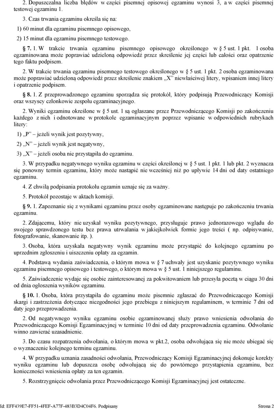 1 pkt. 1 osoba egzaminowana może poprawiać udzieloną odpowiedź przez skreślenie jej części lub całości oraz opatrzenie tego faktu podpisem. 2.