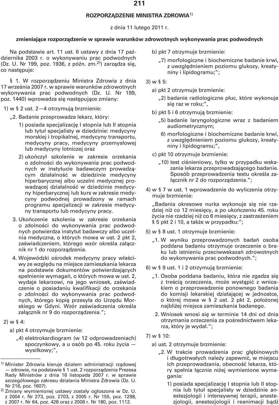 W rozporządzeniu Ministra Zdrowia z dnia 17 września 2007 r. w sprawie warunków zdrowotnych wykonywania prac podwodnych (Dz. U. Nr 199, poz. 1440) wprowadza się następujące zmiany: 1) w 2 ust.