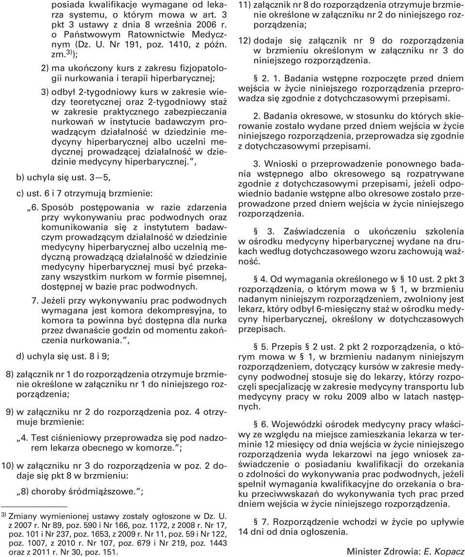 zabezpieczania nurkowań w instytucie badawczym prowadzącym hiperbarycznej albo uczelni medycznej prowadzącej działalność w dziedzinie medycyny hiperbarycznej., b) uchyla się ust. 3 5, c) ust.