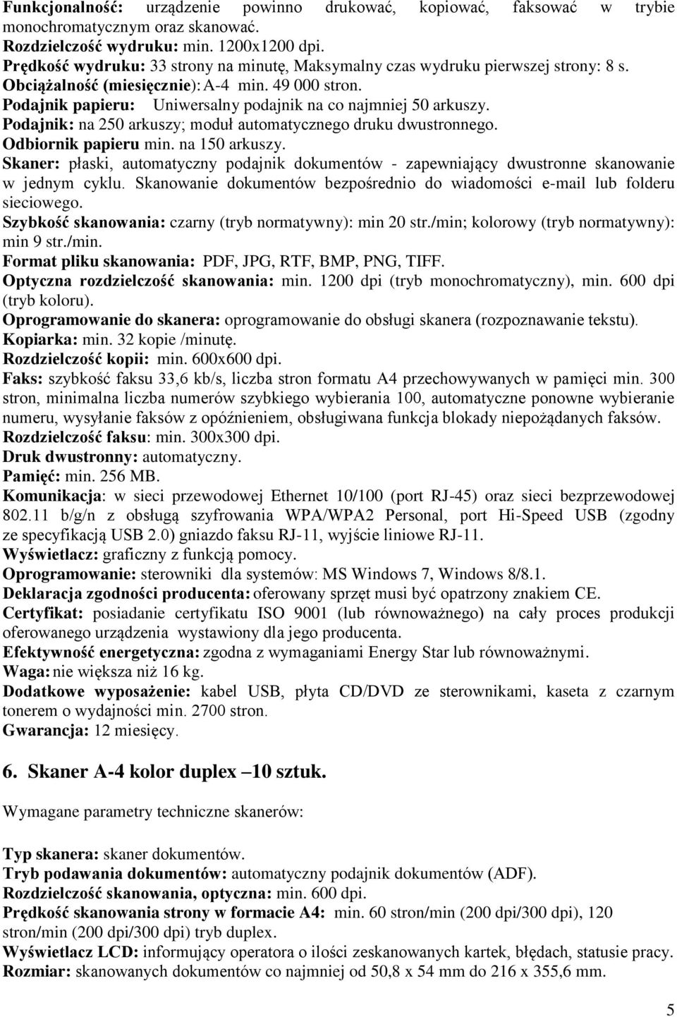 Podajnik papieru: Uniwersalny podajnik na co najmniej 50 arkuszy. Podajnik: na 250 arkuszy; moduł automatycznego druku dwustronnego. Odbiornik papieru min. na 150 arkuszy.