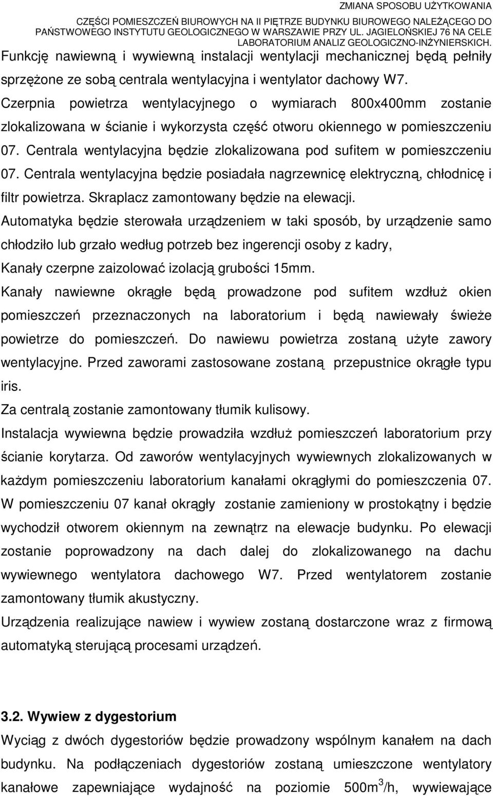 Centrala wentylacyjna będzie zlokalizowana pod sufitem w pomieszczeniu 07. Centrala wentylacyjna będzie posiadała nagrzewnicę elektryczną, chłodnicę i filtr powietrza.