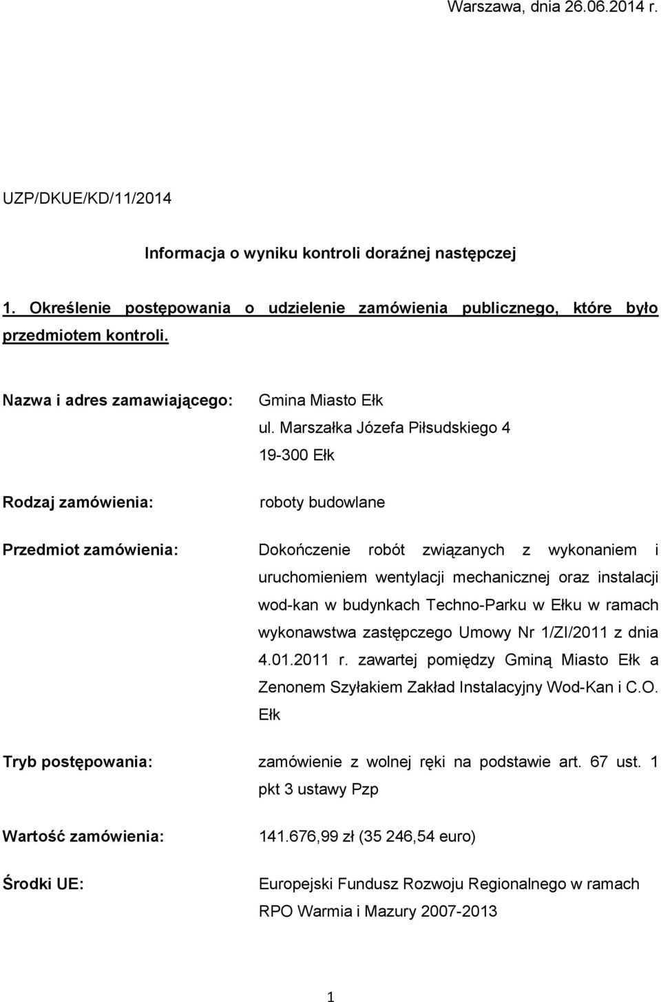 Marszałka Józefa Piłsudskiego 4 19-300 Ełk Rodzaj zamówienia: roboty budowlane Przedmiot zamówienia: Dokończenie robót związanych z wykonaniem i uruchomieniem wentylacji mechanicznej oraz instalacji