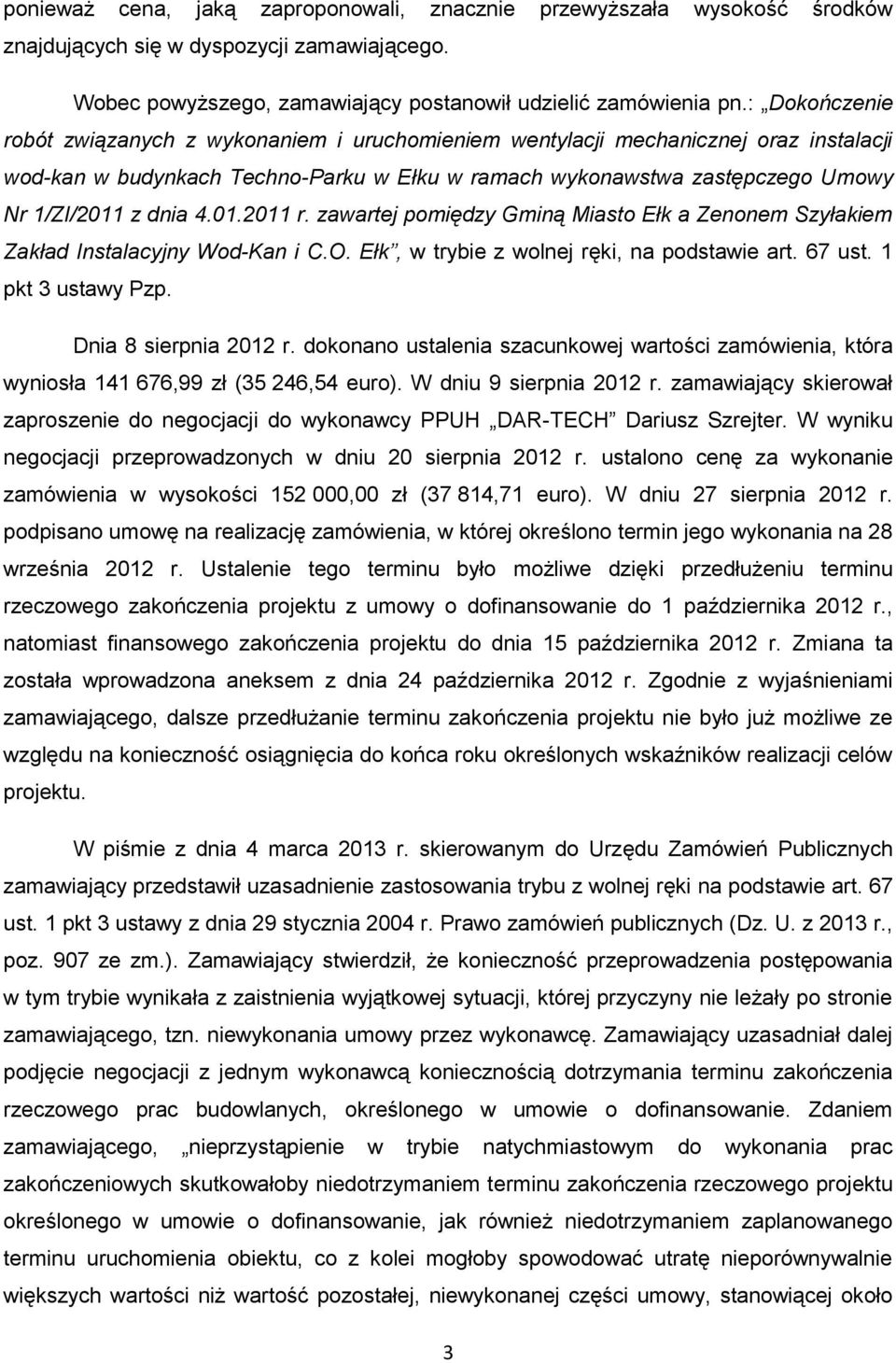 4.01.2011 r. zawartej pomiędzy Gminą Miasto Ełk a Zenonem Szyłakiem Zakład Instalacyjny Wod-Kan i C.O. Ełk, w trybie z wolnej ręki, na podstawie art. 67 ust. 1 pkt 3 ustawy Pzp.