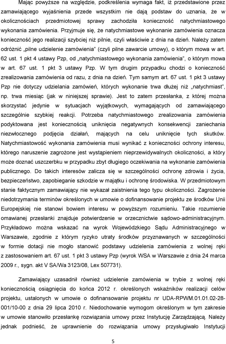 Przyjmuje się, że natychmiastowe wykonanie zamówienia oznacza konieczność jego realizacji szybciej niż pilnie, czyli właściwie z dnia na dzień.