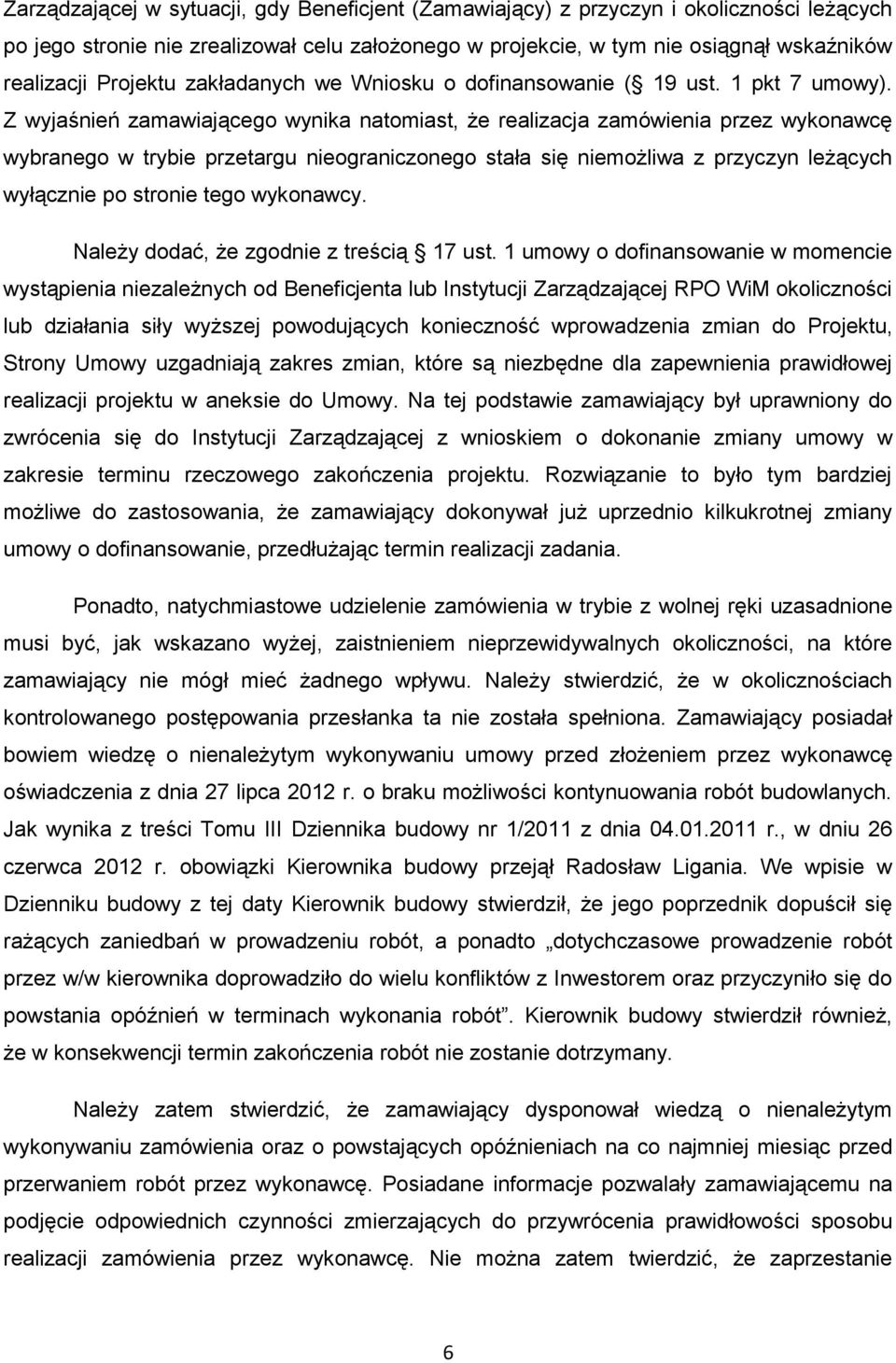 Z wyjaśnień zamawiającego wynika natomiast, że realizacja zamówienia przez wykonawcę wybranego w trybie przetargu nieograniczonego stała się niemożliwa z przyczyn leżących wyłącznie po stronie tego