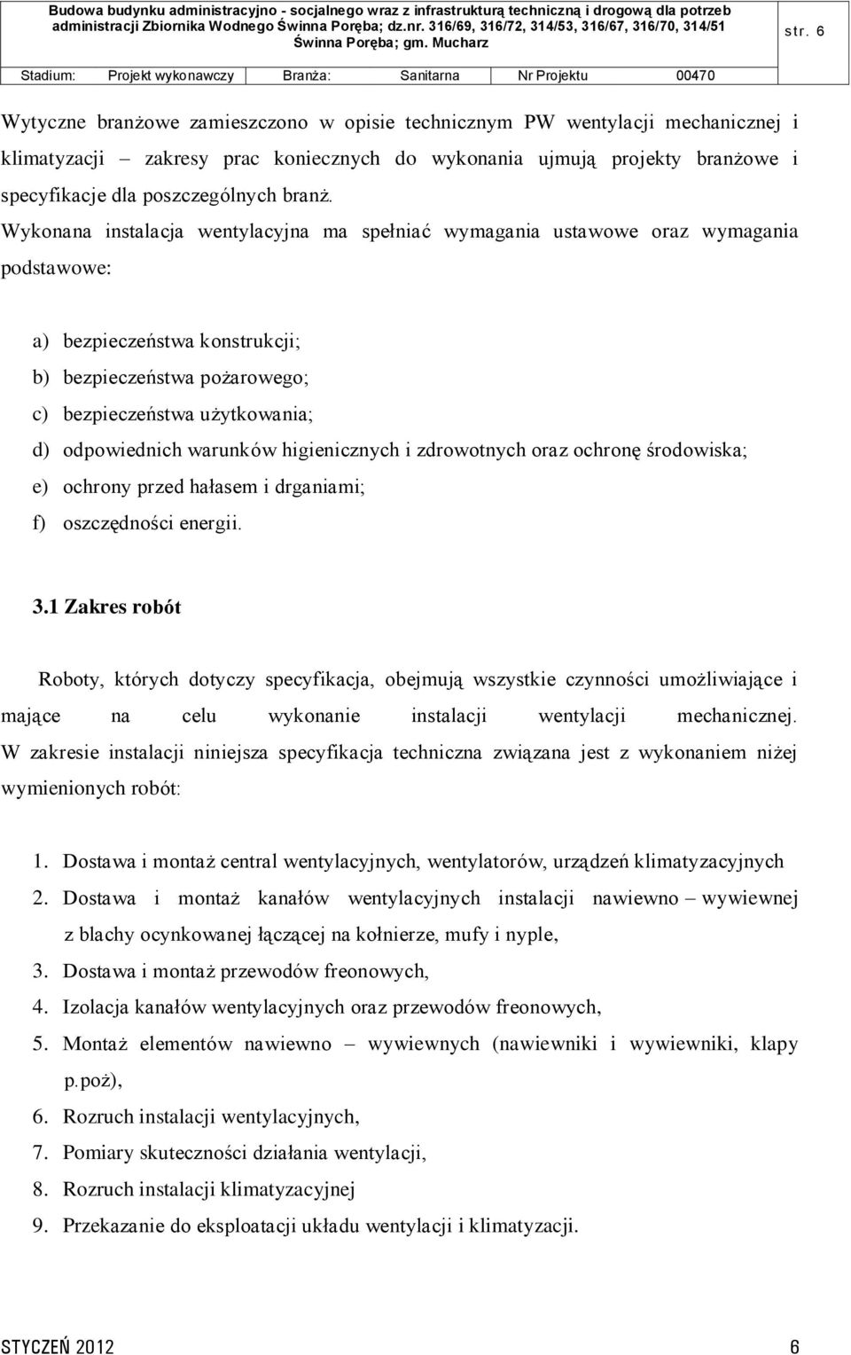 Wykonana instalacja wentylacyjna ma spełniać wymagania ustawowe oraz wymagania podstawowe: a) bezpieczeństwa konstrukcji; b) bezpieczeństwa pożarowego; c) bezpieczeństwa użytkowania; d) odpowiednich