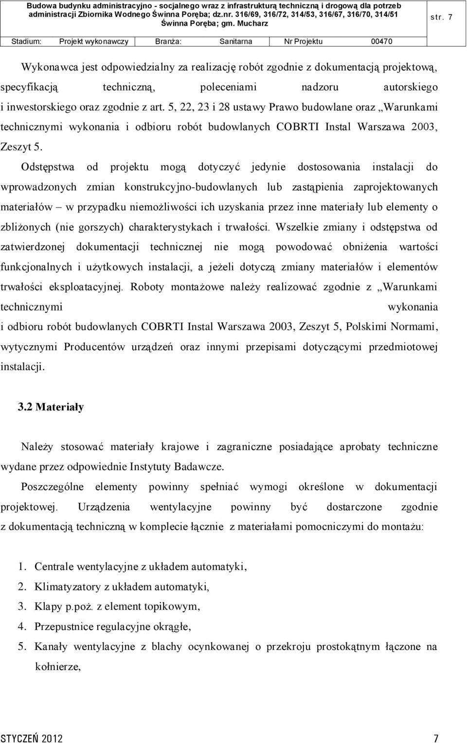 Odstępstwa od projektu mogą dotyczyć jedynie dostosowania instalacji do wprowadzonych zmian konstrukcyjno-budowlanych lub zastąpienia zaprojektowanych materiałów w przypadku niemożliwości ich