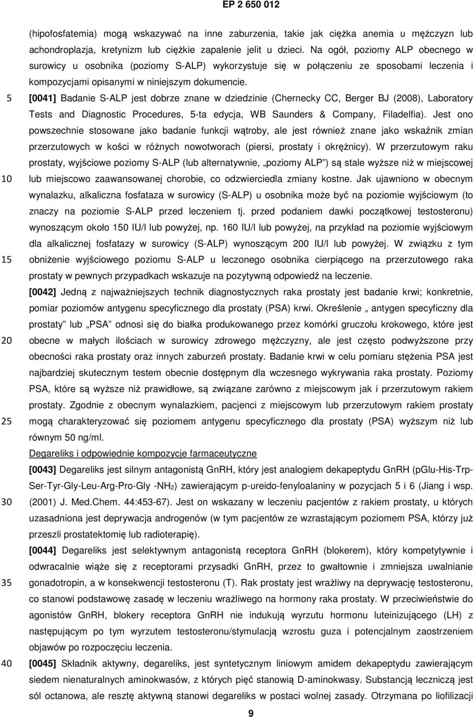 [0041] Badanie S-ALP jest dobrze znane w dziedzinie (Chernecky CC, Berger BJ (08), Laboratory Tests and Diagnostic Procedures, -ta edycja, WB Saunders & Company, Filadelfia).