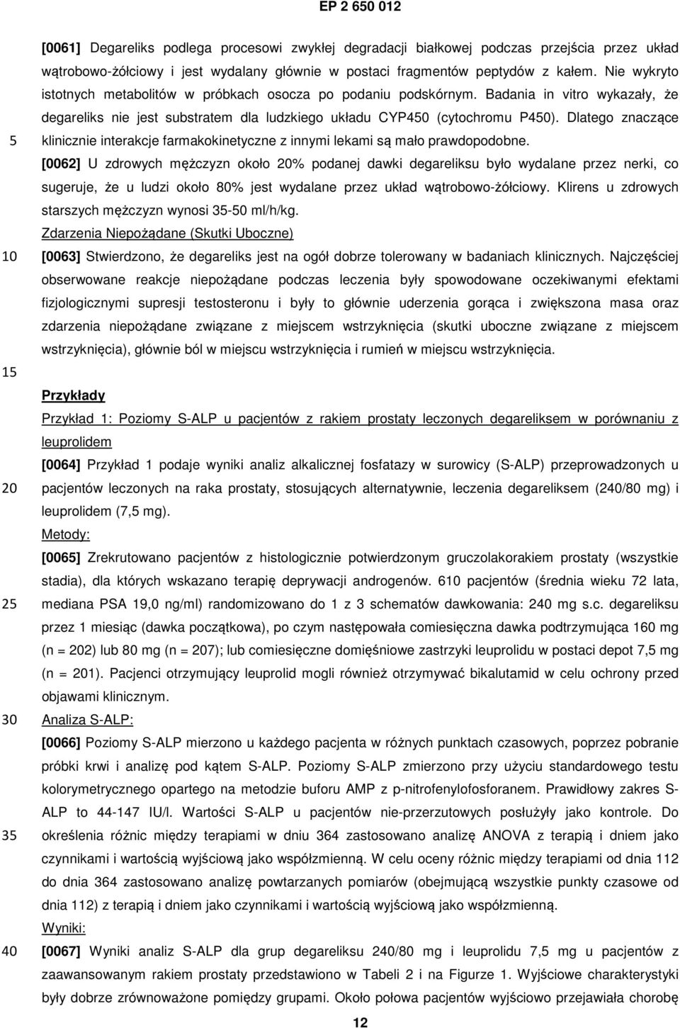 Dlatego znaczące klinicznie interakcje farmakokinetyczne z innymi lekami są mało prawdopodobne.