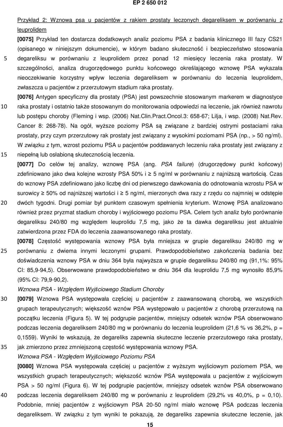 W szczególności, analiza drugorzędowego punktu końcowego określającego wznowę PSA wykazała nieoczekiwanie korzystny wpływ leczenia degareliksem w porównaniu do leczenia leuprolidem, zwłaszcza u