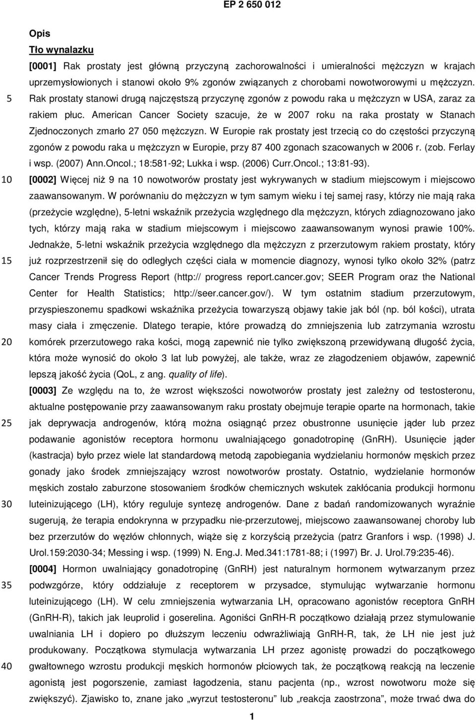 American Cancer Society szacuje, że w 07 roku na raka prostaty w Stanach Zjednoczonych zmarło 27 00 mężczyzn.