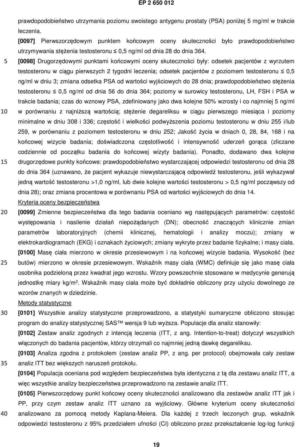 [0098] Drugorzędowymi punktami końcowymi oceny skuteczności były: odsetek pacjentów z wyrzutem testosteronu w ciągu pierwszych 2 tygodni leczenia; odsetek pacjentów z poziomem testosteronu 0, ng/ml w