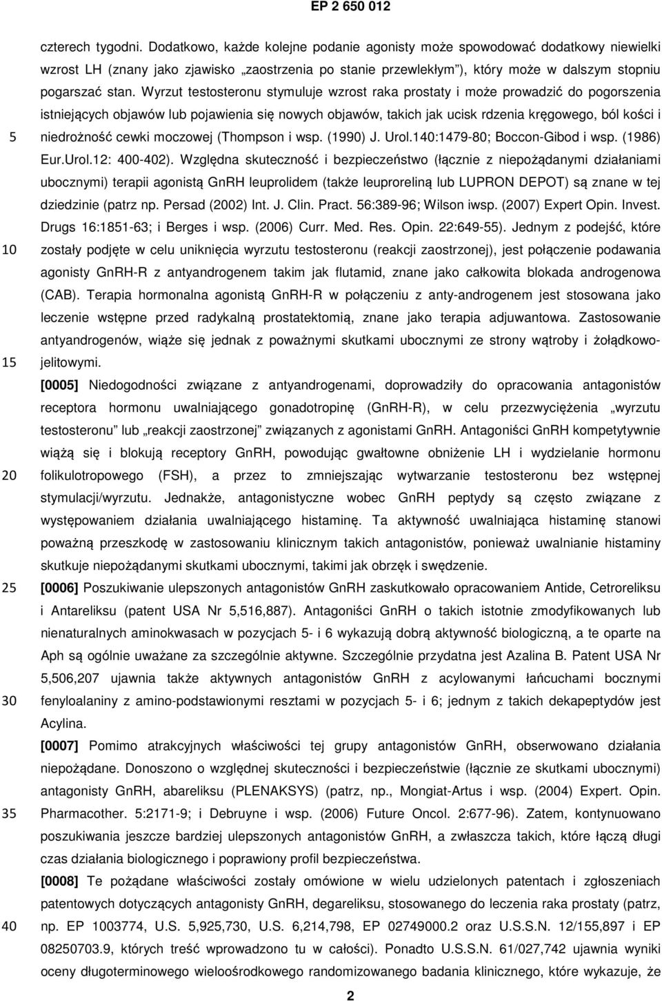 Wyrzut testosteronu stymuluje wzrost raka prostaty i może prowadzić do pogorszenia istniejących objawów lub pojawienia się nowych objawów, takich jak ucisk rdzenia kręgowego, ból kości i niedrożność