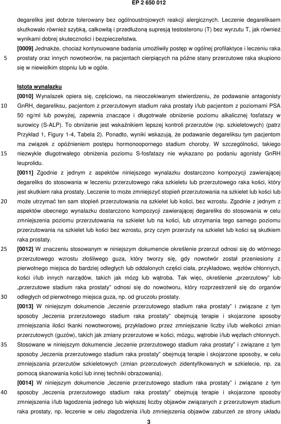[0009] Jednakże, chociaż kontynuowane badania umożliwiły postęp w ogólnej profilaktyce i leczeniu raka prostaty oraz innych nowotworów, na pacjentach cierpiących na późne stany przerzutowe raka