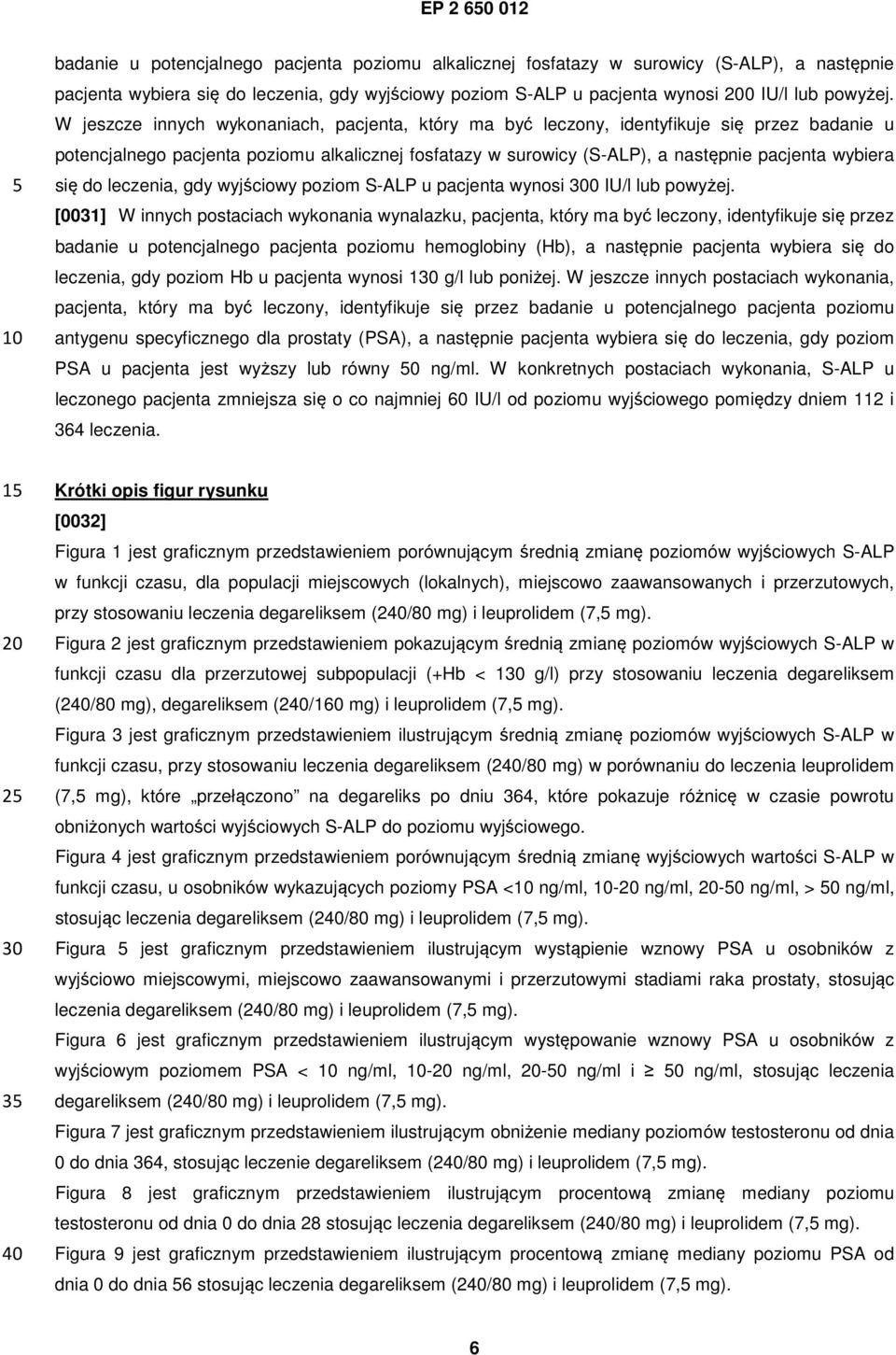 potencjalnego pacjenta poziomu hemoglobiny (Hb), a następnie pacjenta wybiera się do leczenia, gdy poziom Hb u pacjenta wynosi 1 g/l lub poniżej.