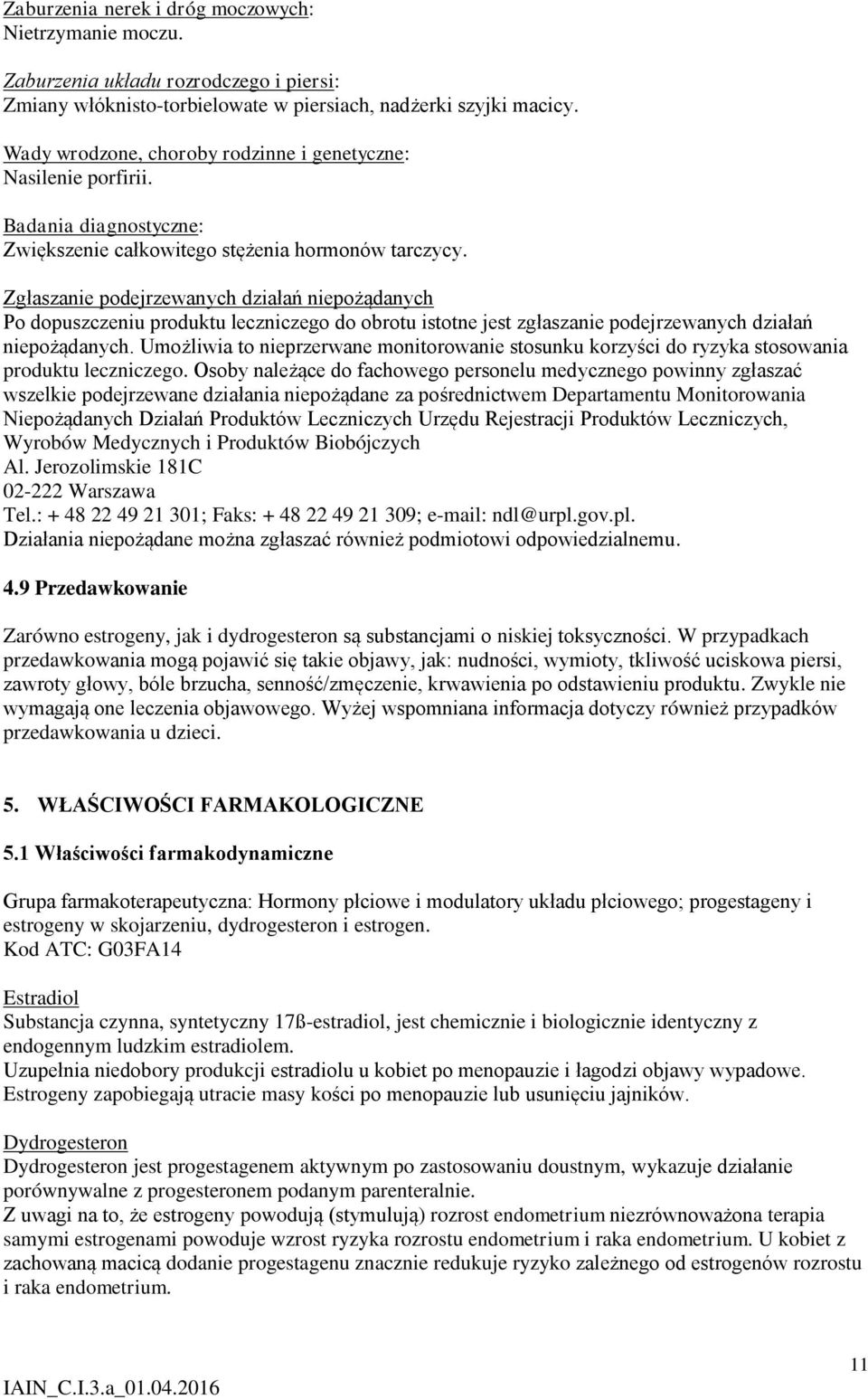 Zgłaszanie podejrzewanych działań niepożądanych Po dopuszczeniu produktu leczniczego do obrotu istotne jest zgłaszanie podejrzewanych działań niepożądanych.