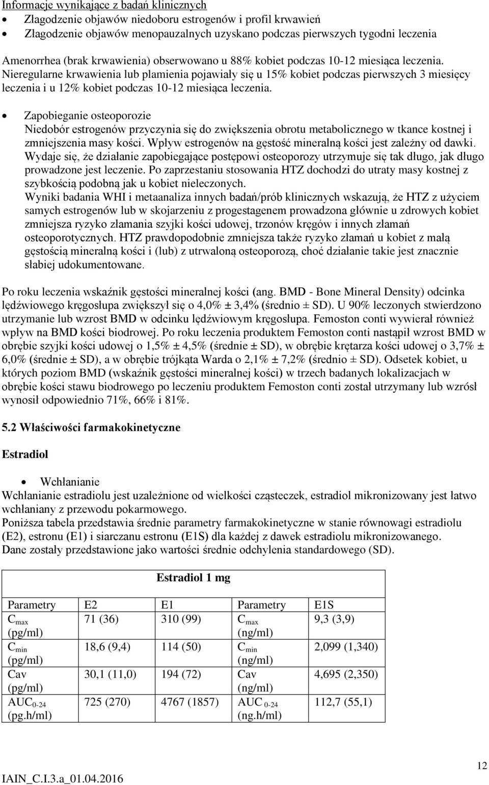 Nieregularne krwawienia lub plamienia pojawiały się u 15% kobiet podczas pierwszych 3 miesięcy leczenia i u 12% kobiet podczas 10-12 miesiąca leczenia.