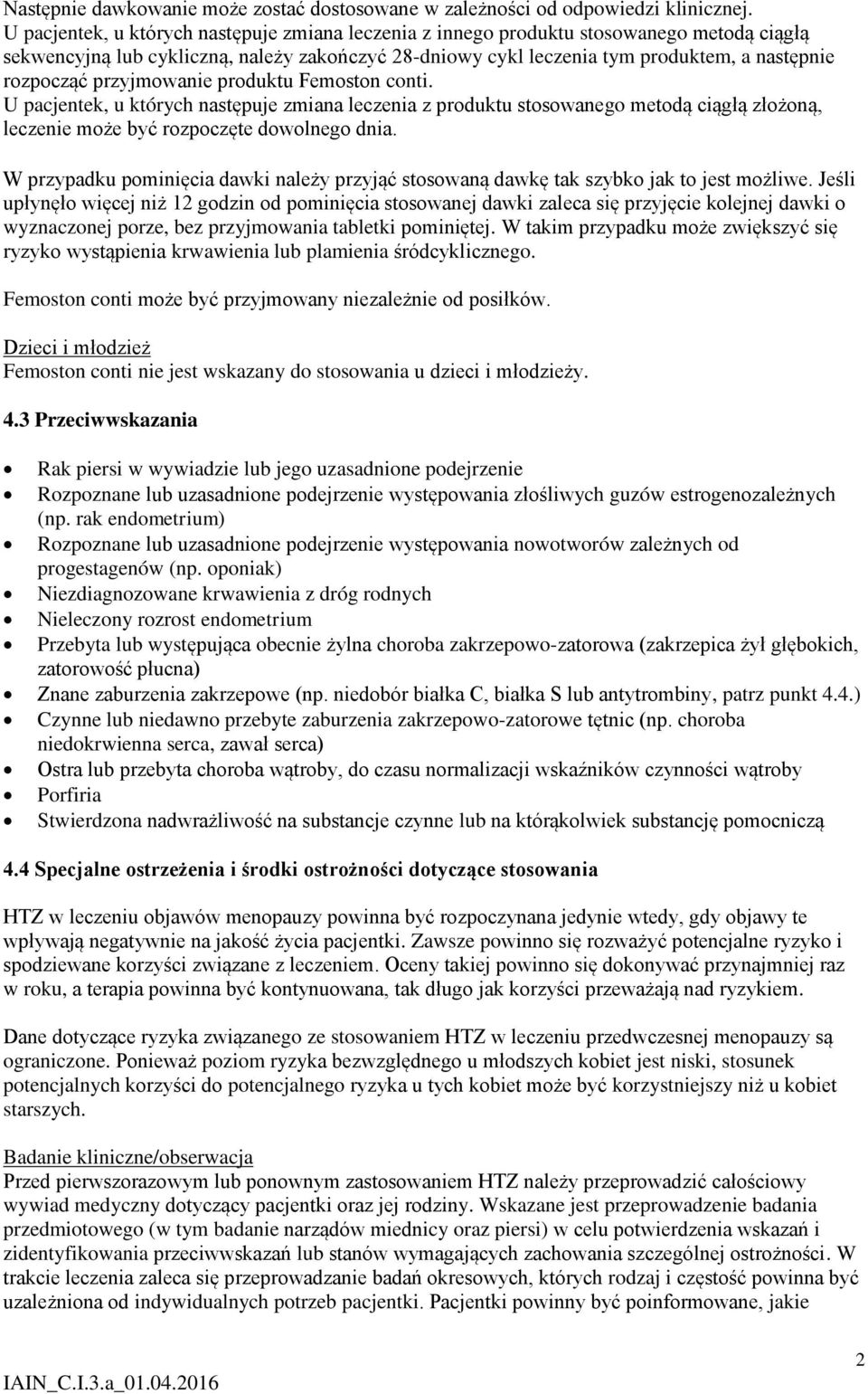 przyjmowanie produktu Femoston conti. U pacjentek, u których następuje zmiana leczenia z produktu stosowanego metodą ciągłą złożoną, leczenie może być rozpoczęte dowolnego dnia.
