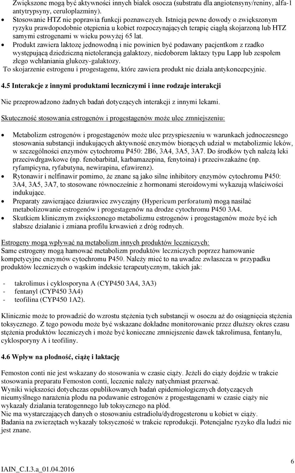 Produkt zawiera laktozę jednowodną i nie powinien być podawany pacjentkom z rzadko występującą dziedziczną nietolerancją galaktozy, niedoborem laktazy typu Lapp lub zespołem złego wchłaniania