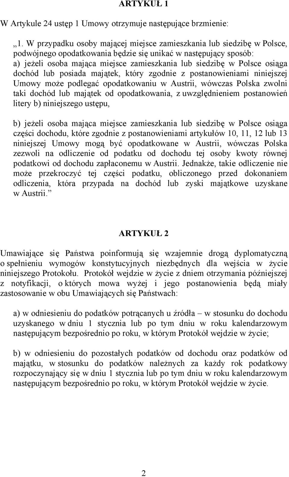 Polsce osiąga dochód lub posiada majątek, który zgodnie z postanowieniami niniejszej Umowy może podlegać opodatkowaniu w Austrii, wówczas Polska zwolni taki dochód lub majątek od opodatkowania, z