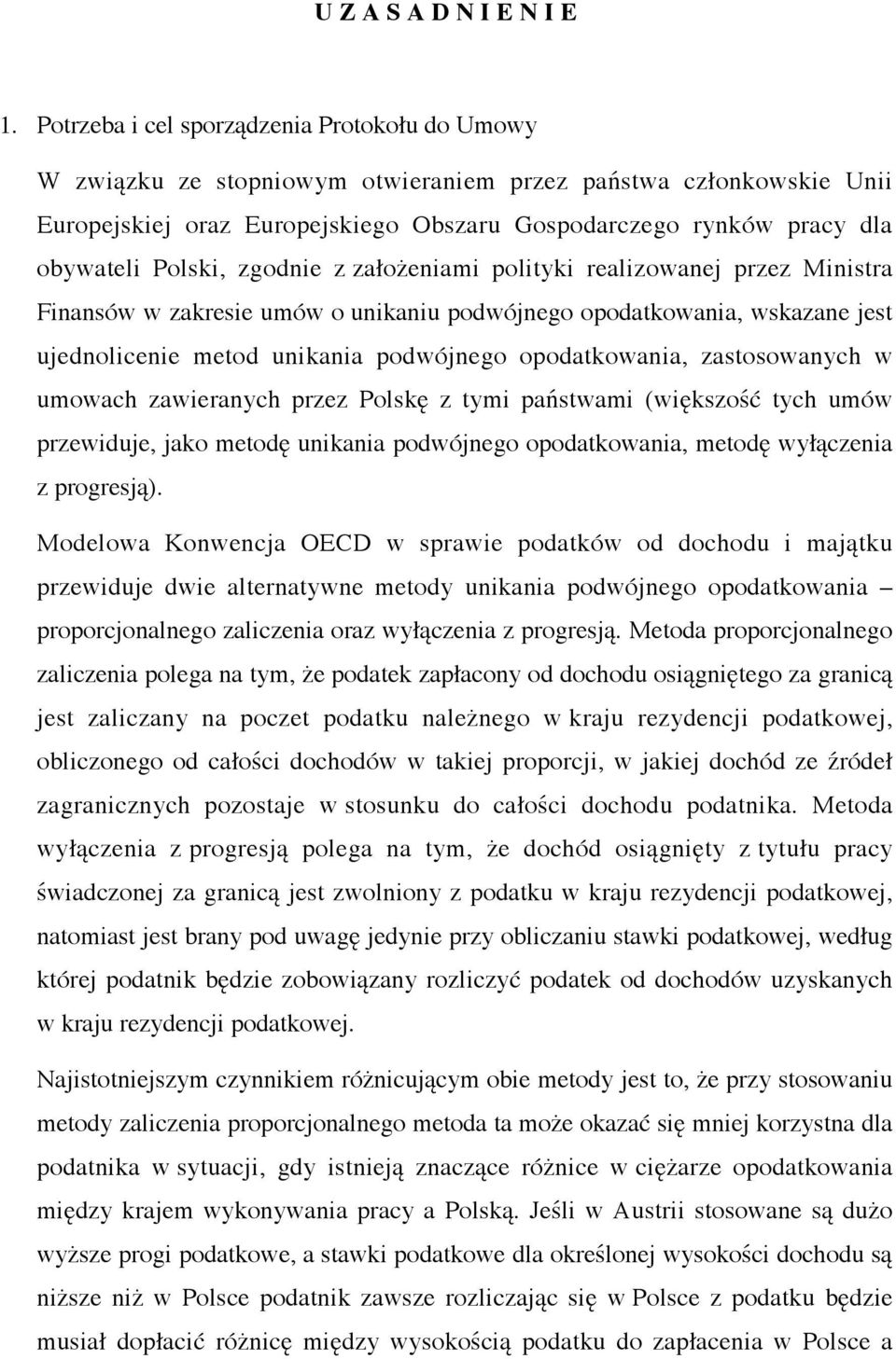 Polski, zgodnie z założeniami polityki realizowanej przez Ministra Finansów w zakresie umów o unikaniu podwójnego opodatkowania, wskazane jest ujednolicenie metod unikania podwójnego opodatkowania,