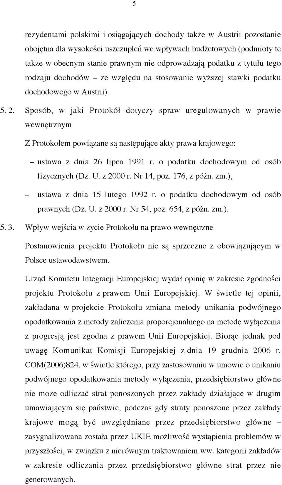 Sposób, w jaki Protokół dotyczy spraw uregulowanych w prawie wewnętrznym Z Protokołem powiązane są następujące akty prawa krajowego: ustawa z dnia 26 lipca 1991 r.