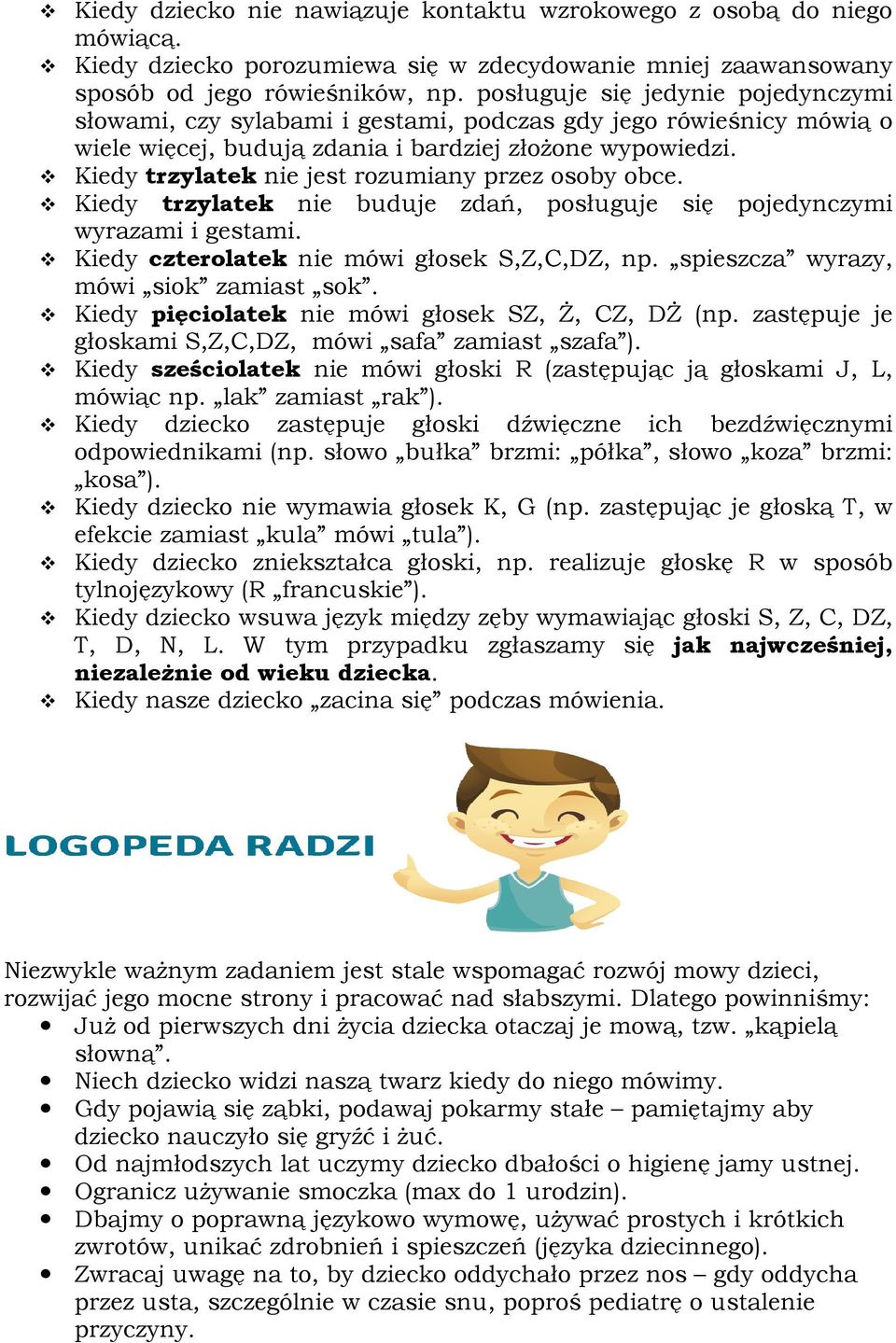 Kiedy trzylatek nie jest rozumiany przez osoby obce. Kiedy trzylatek nie buduje zdań, posługuje się pojedynczymi wyrazami i gestami. Kiedy czterolatek nie mówi głosek S,Z,C,DZ, np.