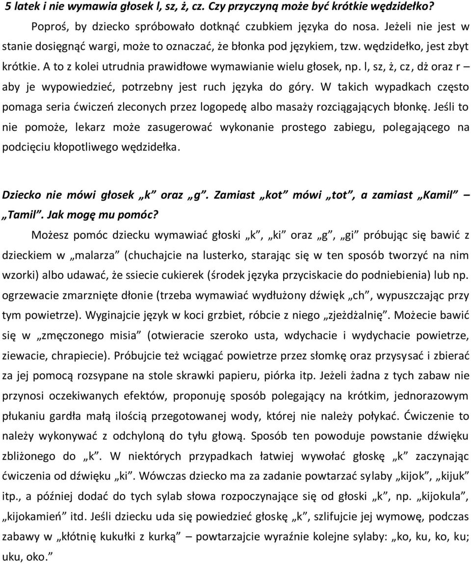 l, sz, ż, cz, dż oraz r aby je wypowiedzieć, potrzebny jest ruch języka do góry. W takich wypadkach często pomaga seria ćwiczeń zleconych przez logopedę albo masaży rozciągających błonkę.