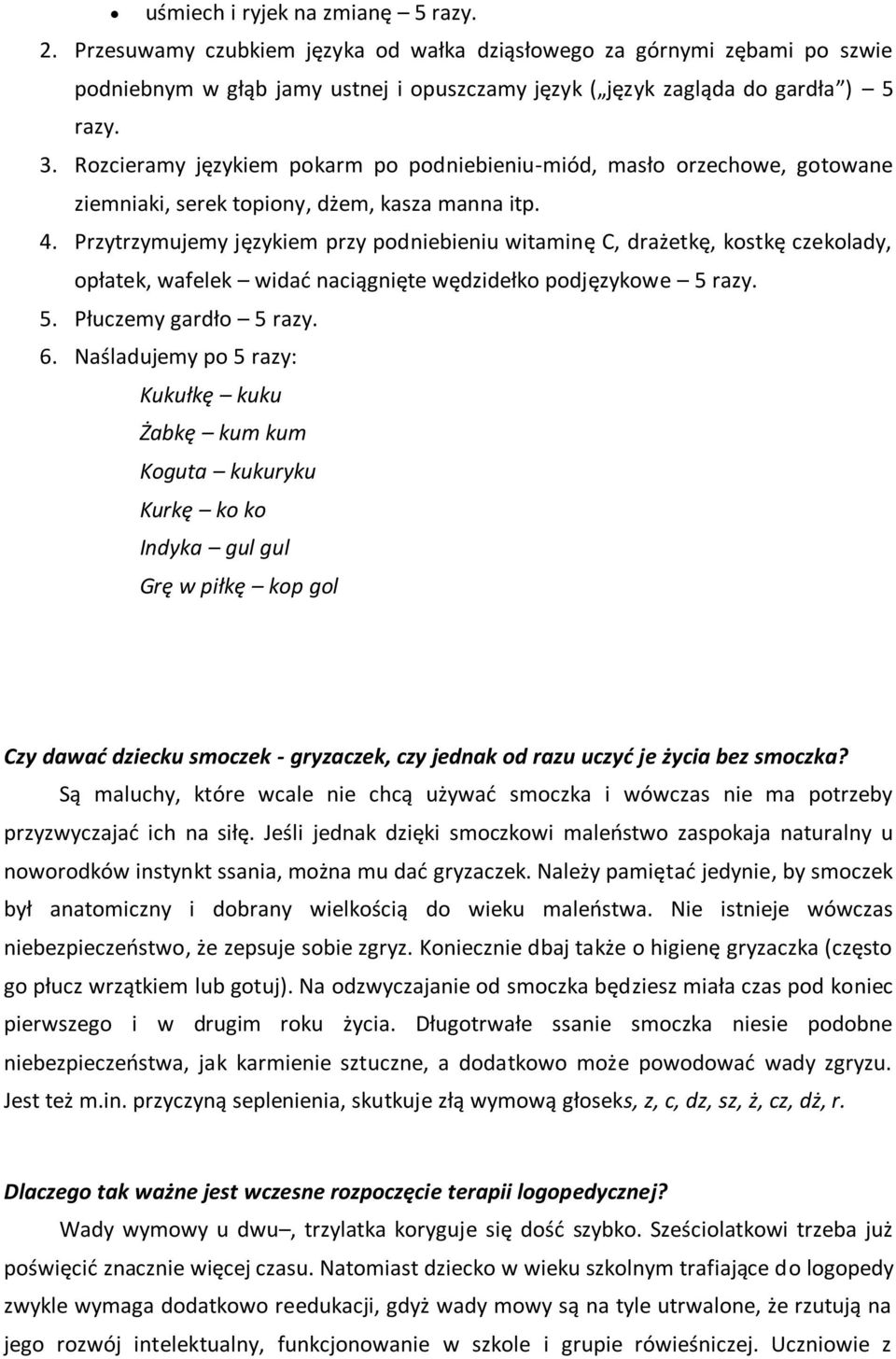 Przytrzymujemy językiem przy podniebieniu witaminę C, drażetkę, kostkę czekolady, opłatek, wafelek widać naciągnięte wędzidełko podjęzykowe 5 razy. 5. Płuczemy gardło 5 razy. 6.
