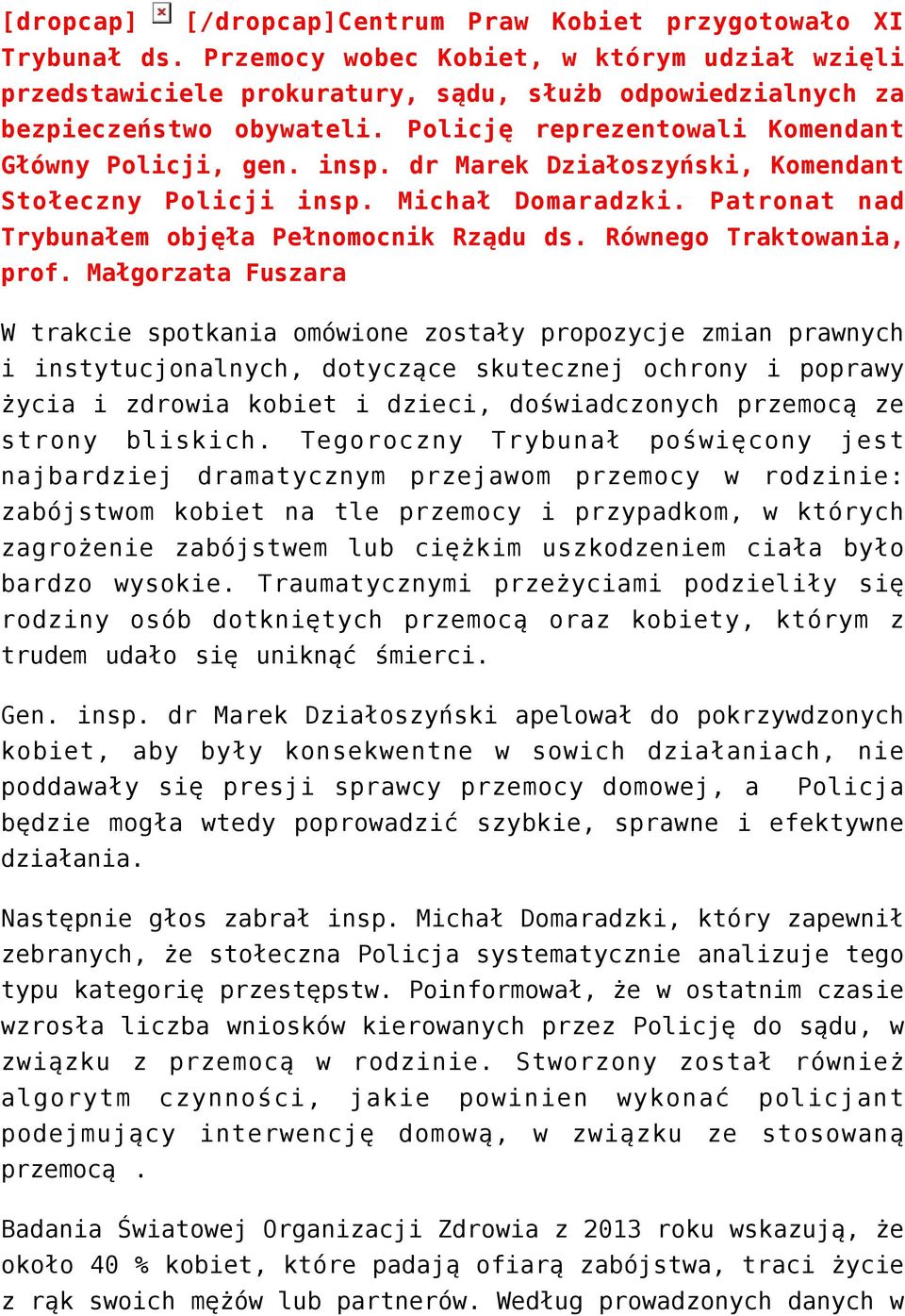 dr Marek Działoszyński, Komendant Stołeczny Policji insp. Michał Domaradzki. Patronat nad Trybunałem objęła Pełnomocnik Rządu ds. Równego Traktowania, prof.