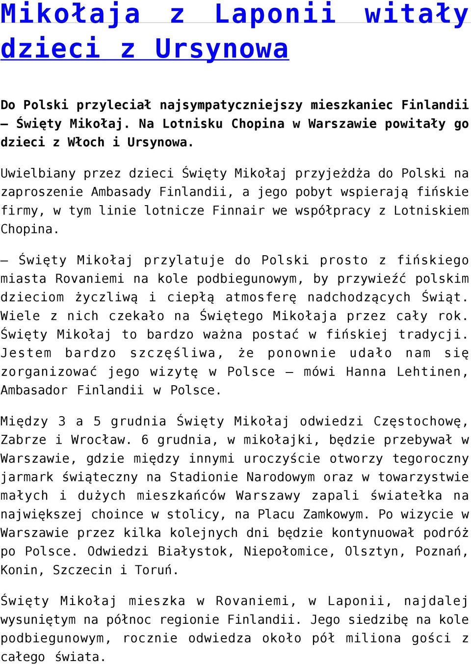 Święty Mikołaj przylatuje do Polski prosto z fińskiego miasta Rovaniemi na kole podbiegunowym, by przywieźć polskim dzieciom życzliwą i ciepłą atmosferę nadchodzących Świąt.