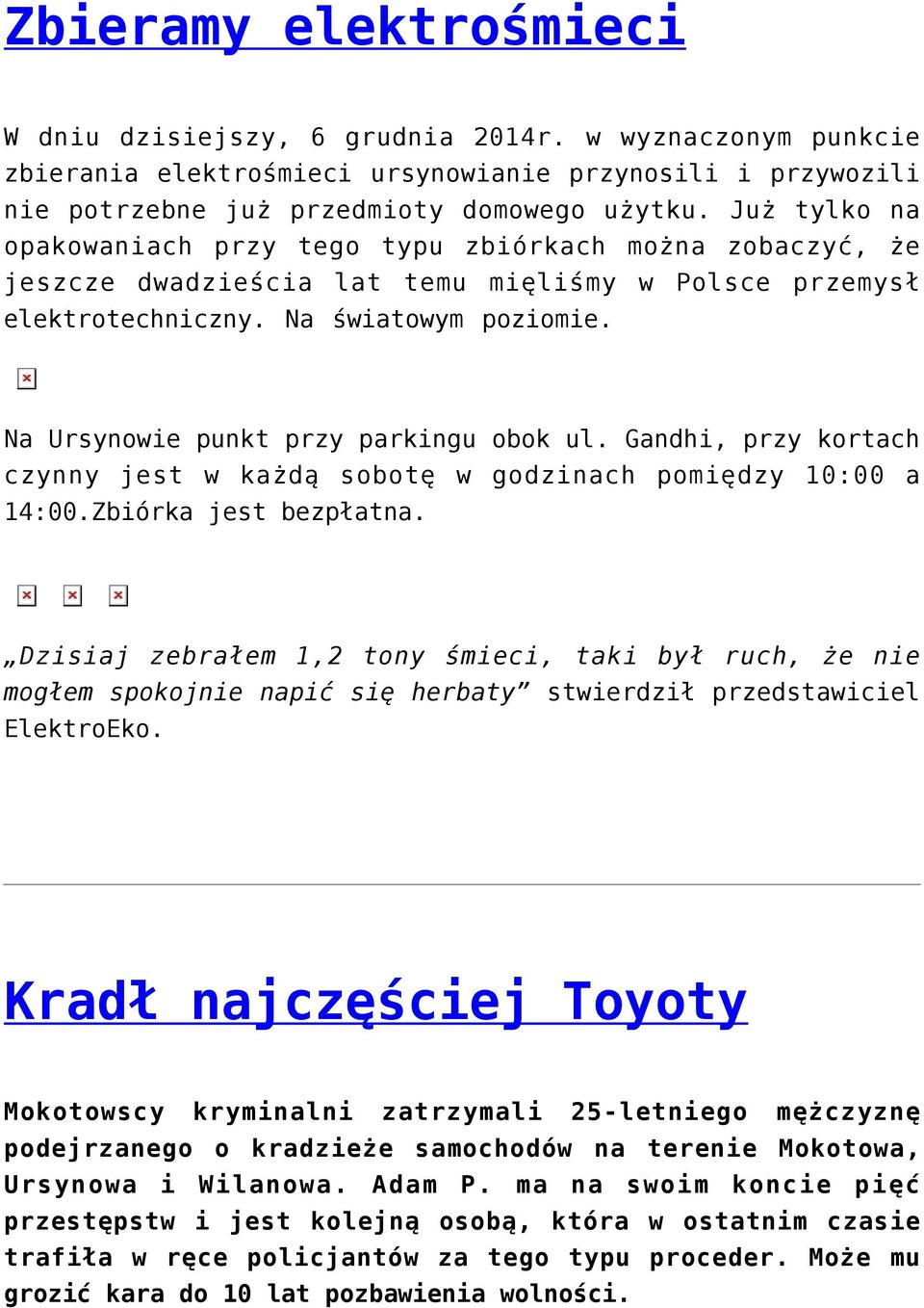 Na Ursynowie punkt przy parkingu obok ul. Gandhi, przy kortach czynny jest w każdą sobotę w godzinach pomiędzy 10:00 a 14:00.Zbiórka jest bezpłatna.