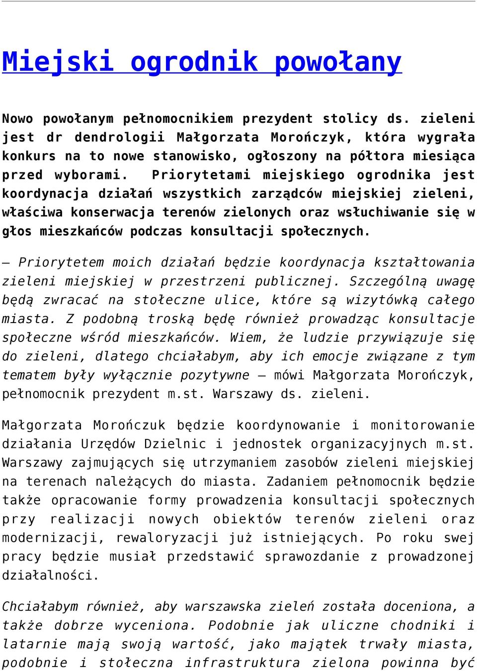 Priorytetami miejskiego ogrodnika jest koordynacja działań wszystkich zarządców miejskiej zieleni, właściwa konserwacja terenów zielonych oraz wsłuchiwanie się w głos mieszkańców podczas konsultacji