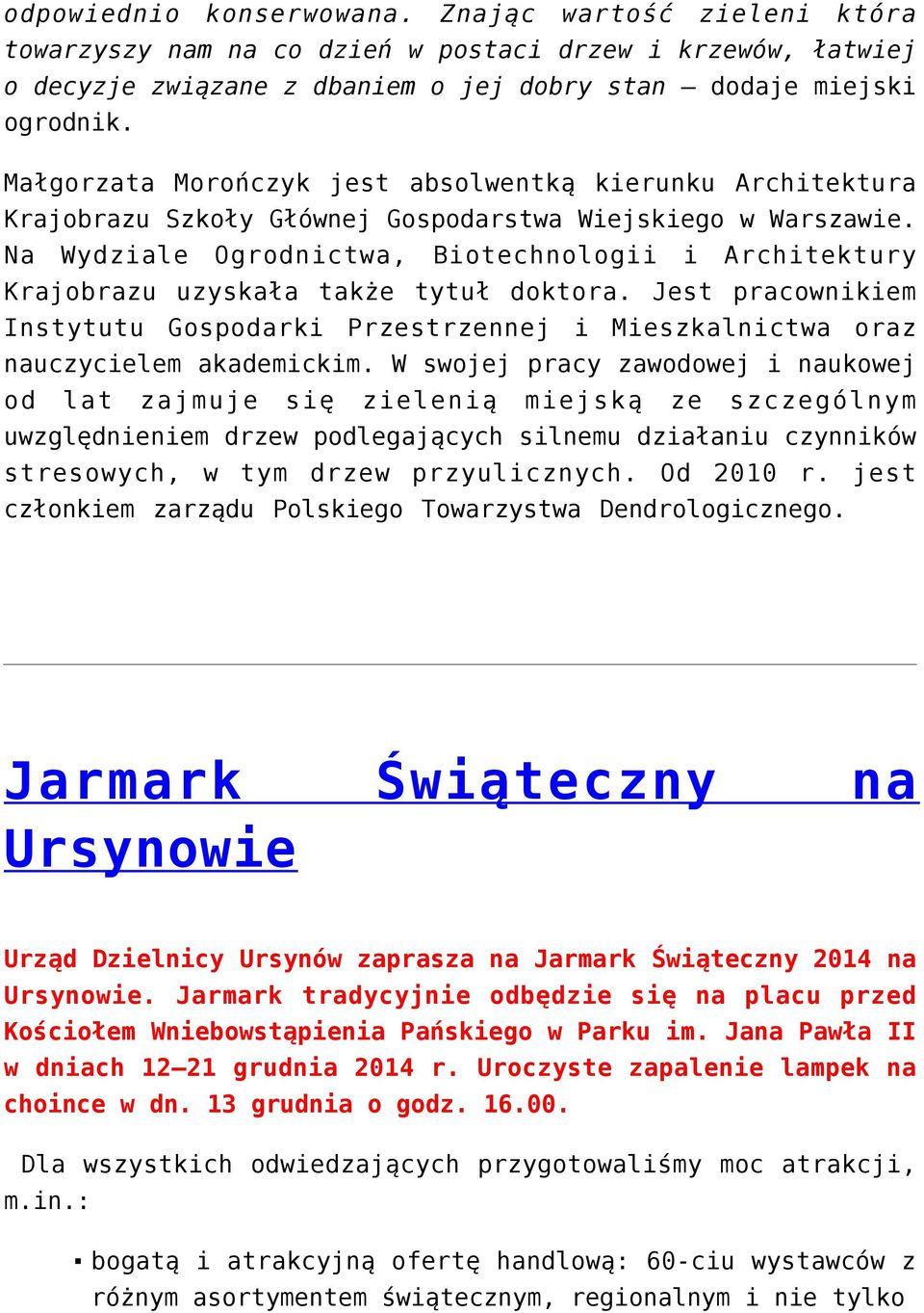 Na Wydziale Ogrodnictwa, Biotechnologii i Architektury Krajobrazu uzyskała także tytuł doktora. Jest pracownikiem Instytutu Gospodarki Przestrzennej i Mieszkalnictwa oraz nauczycielem akademickim.