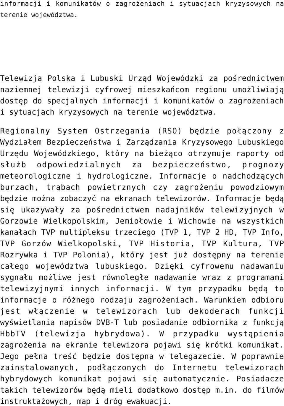 Wydziałem Bezpieczeństwa i Zarządzania Kryzysowego Lubuskiego Urzędu Wojewódzkiego, który na bieżąco otrzymuje raporty od służb odpowiedzialnych za bezpieczeństwo, prognozy meteorologiczne i